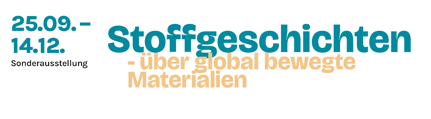 Sonderausstellung Stoffgeschichten - über global bewegte Materialien vom 25.09. bis 14.12.
